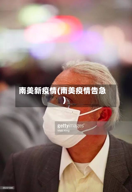 南美新疫情(南美疫情告急)-第1张图片
