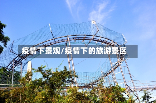 疫情下景观/疫情下的旅游景区-第2张图片