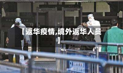 【返华疫情,境外返华人员】-第1张图片