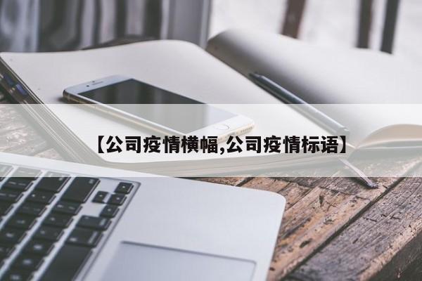 【公司疫情横幅,公司疫情标语】