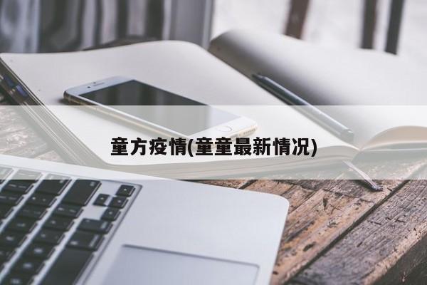 童方疫情(童童最新情况)