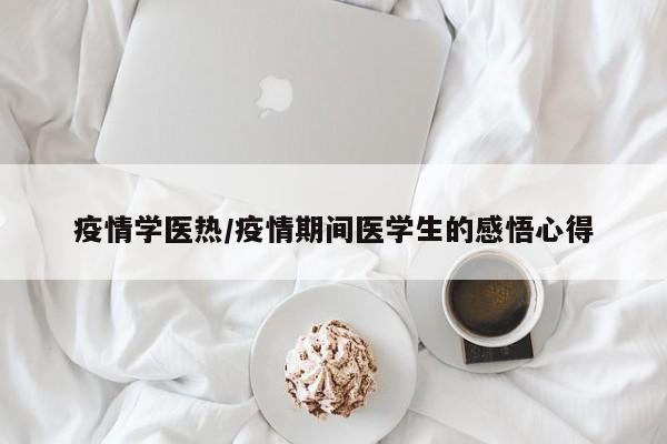 疫情学医热/疫情期间医学生的感悟心得