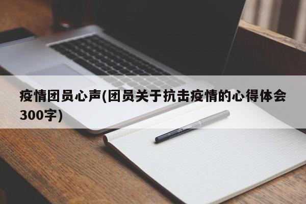 疫情团员心声(团员关于抗击疫情的心得体会300字)